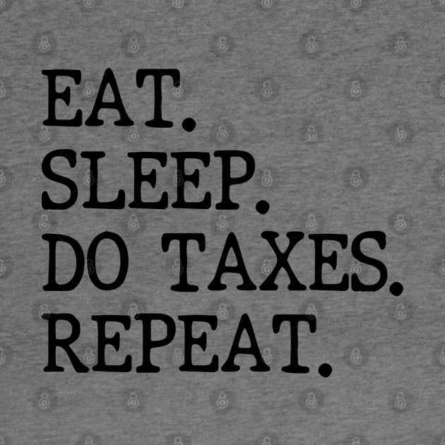 Eat Sleep Do Taxes Repeat Accounting Funny Accountant CPA by WildFoxFarmCo